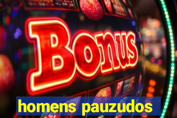 homens pauzudos